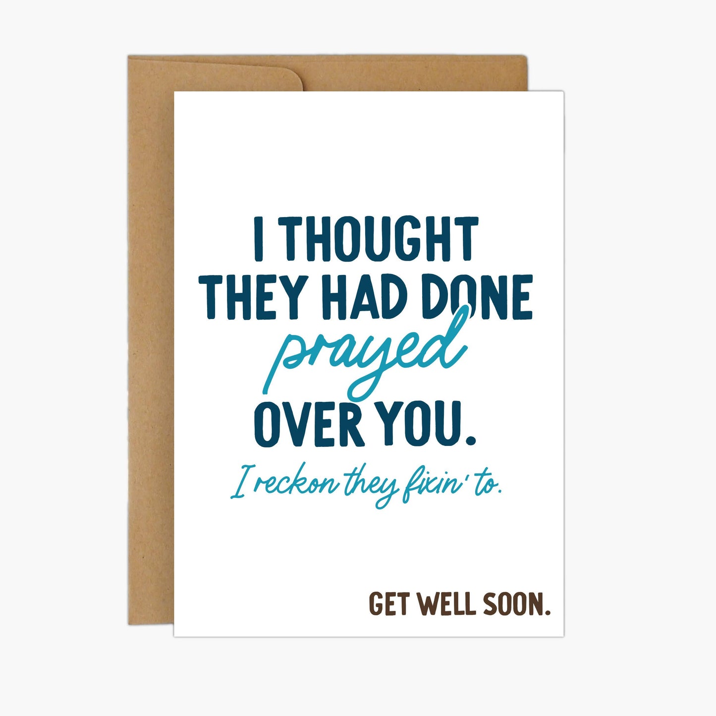 Make It Southern - I thought they done prayed over you. I reckon they fixin' to. Get Well Soon Greeting Card